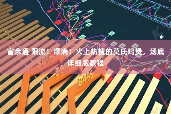 富余通 限流！爆满！火上热搜的莫氏鸡煲，汤底详细版教程