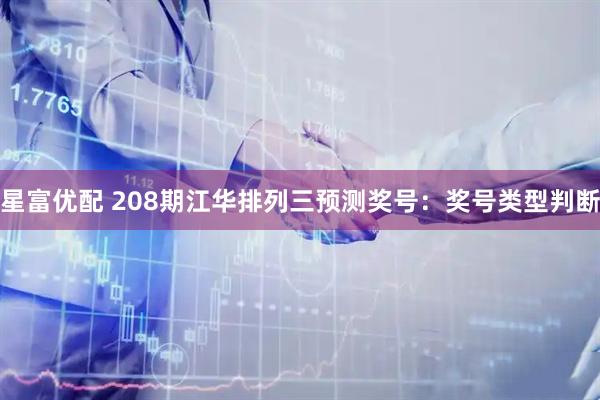 星富优配 208期江华排列三预测奖号：奖号类型判断